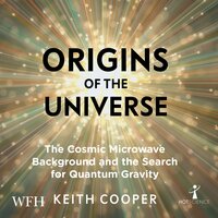 Origins of the Universe: The Cosmic Microwave Background and the Search for Quantum Gravity - Keith Cooper