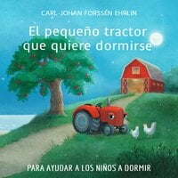 El pequeño tractor que quiere dormirse - Carl-Johan Forssén Ehrlin