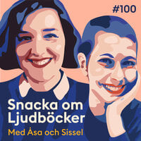 Snacka om ljudböcker Avsnitt 100 - Åsa Sandoval, Sissel Hanström