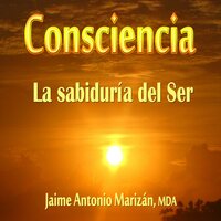 Consciencia: La sabiduría del Ser - Jaime Antonio Marizan