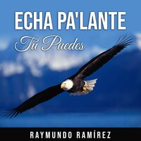 ECHA PA'LANTE: Tú Puedes - Raymundo Ramírez