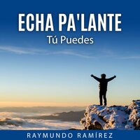 ECHA PA'LANTE: Tú Puedes - Raymundo Ramirez