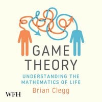 Game Theory: Understanding the Mathematics of Life - Brian Clegg