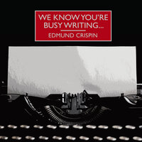 We Know You're Busy Writing… - Edmund Crispin
