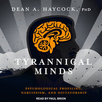 Tyrannical Minds: Psychological Profiling, Narcissism, and Dictatorship - Dean A. Haycock, PhD