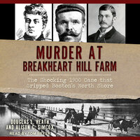 Murder at Breakheart Hill Farm: The Shocking 1900 Case that Gripped Boston's North Shore - Alison C. Simcox, Douglas L. Heath
