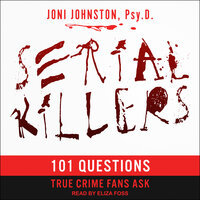 Serial Killers: 101 Questions True Crime Fans Ask - Joni Johnston, Psy. D.