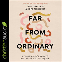 Far from Ordinary: A Young Woman's Guide to the Plans God Has for Her - Lysa TerKeurst, Hope TerKeurst