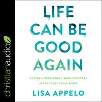 Life Can Be Good Again: Putting Your World Back Together After It All Falls Apart - Lisa Appelo