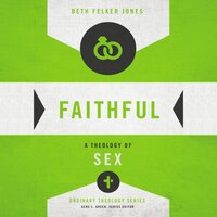 Faithful: A Theology of Sex - Beth Felker Jones