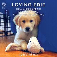Loving Edie: How a Dog Afraid of Everything Taught Me To Be Brave - Meredith May