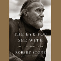 The Eye You See With - Madison Smartt Bell, Robert Stone