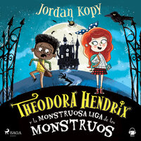 Theodora Hendrix y la Monstruosa Liga de los Monstruos - Jordan Kopy