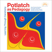 Potlatch as Pedagogy: Learning Through Ceremony - Robert Davidson, Sara Florence Davidson