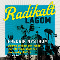 Radikalt lagom – så lever du långt och lyckligt utan att träna, banta och stressa dig till döds - Fredrik Nyström