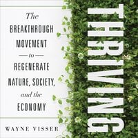 Thriving: The Breakthrough Movement to Regenerate Nature, Society, and the Economy - Wayne Visser