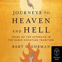 Journeys to Heaven and Hell: Tours of the Afterlife in the Early Christian Tradition - Bart D. Ehrman