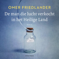 De man die lucht verkocht in het Heilige Land: Roman - Omer Friedlander
