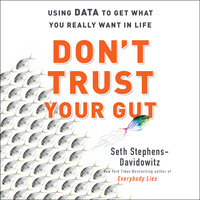 Don't Trust Your Gut: Using Data to Get What You Really Want in Life - Seth Stephens-Davidowitz