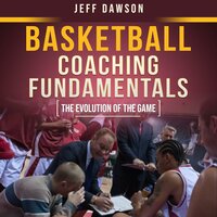 Basketball Coaching Fundamentals: The Evolution of the Game - Jeff Dawson