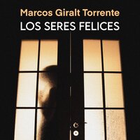 Los seres felices - Marcos Giralt Torrente