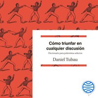 Cómo triunfar en cualquier discusión: Diccionario para polemistas selectos - Daniel Tubau