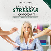 Tänk om du stressar i onödan : Hur du behåller ditt lugn oavsett situation - Tomas Lydahl