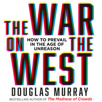 The War on the West: How to Prevail in the Age of Unreason - Douglas Murray