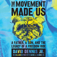 The Movement Made Us: A Father, a Son, and the Legacy of a Freedom Ride - David J. Dennis Jr., David J. Dennis Sr.