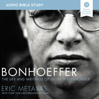 Bonhoeffer: Audio Bible Studies: The Life and Writings of Dietrich Bonhoeffer - Eric Metaxas