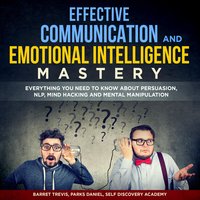 Effective Communication and Emotional Intelligence Mastery 2 Books in 1: Everything You need to know about Persuasion, NLP, Mind Hacking and Mental Manipulation - Parks Daniel, Self Discovery Academy, Barret Trevis
