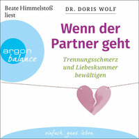 Wenn der Partner geht: Trennungsschmerz und Liebeskummer bewältigen - Doris Wolf