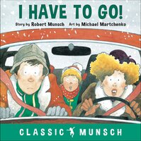 I Have to Go! (Classic Munsch Audio) - Robert Munsch