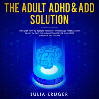 The Adult ADHD and ADD solution - Julia Kruger
