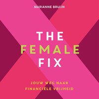 The Female Fix: Jouw weg naar financiële vrijheid - Marianne Bruijn