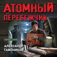 Атомный перебежчик - Александр Тамоников
