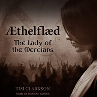 Ӕthelflӕd: The Lady of the Mercians - Tim Clarkson