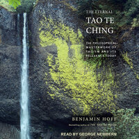 The Eternal Tao Te Ching: The Philosophical Masterwork of Taoism and Its Relevance Today - Benjamin Hoff
