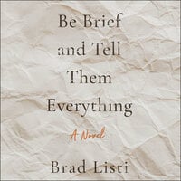 Be Brief and Tell Them Everything - Brad Listi