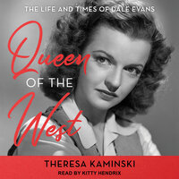 Queen Of The West: The Life and Times of Dale Evans - Theresa Kaminski