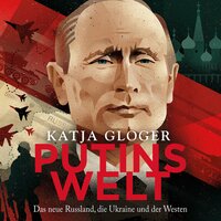 Putins Welt: Das neue Russland, die Ukraine und der Westen - Katja Gloger