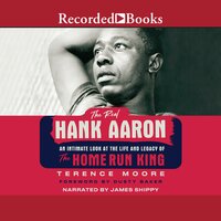 The Real Hank Aaron: An Intimate Look at the Life and Legacy of the Home Run King - Terence Moore