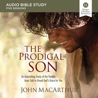 The Prodigal Son: Audio Bible Studies: An Astonishing Study of the Parable Jesus Told to Unveil God's Grace for You - John F. MacArthur