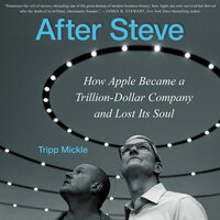 After Steve: How Apple Became a Trillion-Dollar Company and Lost its Soul - Tripp Mickle