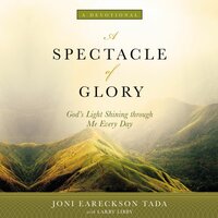 A Spectacle of Glory: God's Light Shining through Me Every Day - Joni Eareckson Tada