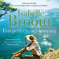 Een perfecte ontsnapping: Soms moet je eerst alles verliezen om ware liefde te vinden - Isabelle Broom