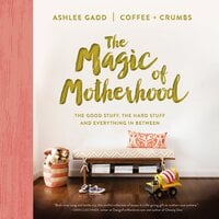 The Magic of Motherhood - Ashlee Gadd