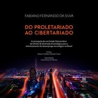 Do proletariado ao cibertariado: a concepção de um Estado Democrático de Direito de dimensão dromológica para o enfrentamento do desemprego tecnológico no Brasil - FABIANO FERNANDO DA SILVA