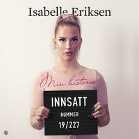 Innsatt nummer 19/227 . Min historie - Isabelle Eriksen