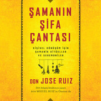 Şamanın Şifa Çantası: Kişisel Dönüşüm İçin Şamanik Ritüeller ve Seremoniler - Don Jose Ruiz